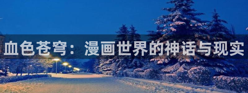 奇漫屋漫画下拉式古风漫画软件：血色苍穹：漫画世界的神话与现实