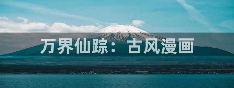 漫画免费看奇漫屋：万界仙踪：古风漫画