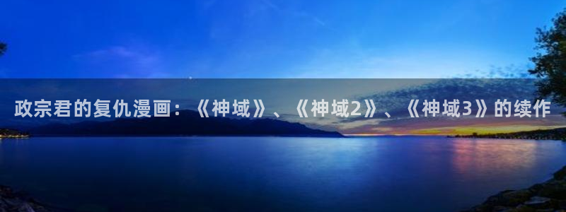 萌师在上漫画奇漫屋下拉式：政宗君的复仇漫画：《神域》、《神域2》、《神域3》的续作