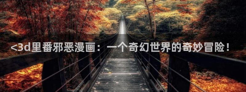 奇漫屋画免费漫画下拉式：<3d里番邪恶漫画：一个奇幻世界的奇妙冒险！