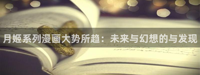 奇漫屋免费漫画看：月姬系列漫画大势所趋：未来与幻想的与发现
